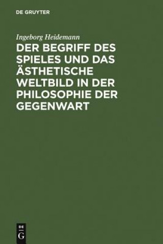 Kniha Begriff Des Spieles Und Das AEsthetische Weltbild in Der Philosophie Der Gegenwart Ingeborg Heidemann