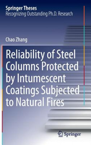 Könyv Reliability of Steel Columns Protected by Intumescent Coatings Subjected to Natural Fires Chao Zhang