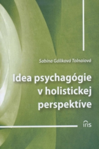 Carte Idea psychagógie v holistickej perspektíve Sabína Gáliková Tolnaiová