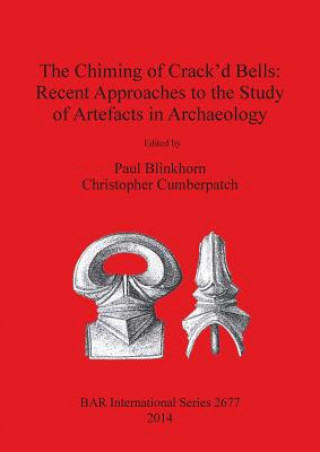 Livre Chiming of Crack'd Bells: Recent Approaches to the Study of Artefacts in Archaeology Paul Blinkhorn