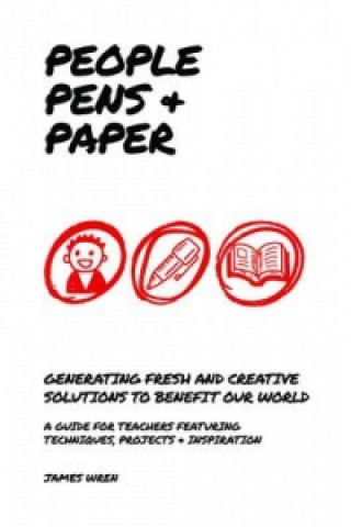Kniha People, Pens and Paper: Fresh Ideas for Schools to Teach the Creative Process James Wren