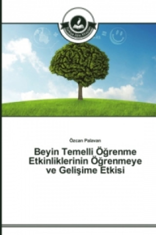 Könyv Beyin Temelli OE&#287;renme Etkinliklerinin OE&#287;renmeye ve Geli&#351;ime Etkisi Özcan Palavan