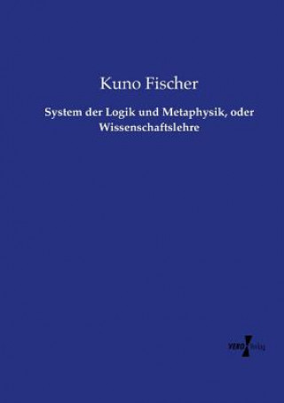 Książka System der Logik und Metaphysik, oder Wissenschaftslehre Kuno Fischer