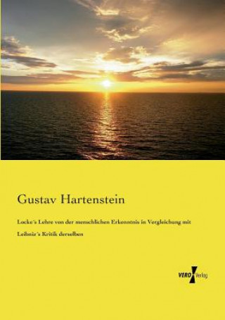 Kniha Lockes Lehre von der menschlichen Erkenntnis in Vergleichung mit Leibnizs Kritik derselben Gustav Hartenstein