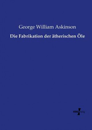 Könyv Fabrikation der atherischen OEle George William Askinson