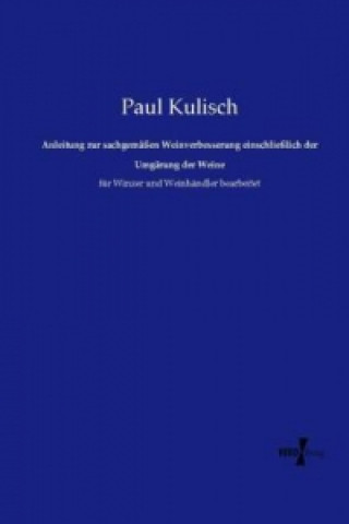 Книга Anleitung zur sachgemassen Weinverbesserung einschliesslich der Umgarung der Weine Paul Kulisch