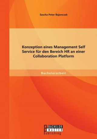 Kniha Konzeption eines Management Self Service fur den Bereich HR an einer Collaboration Platform Sascha Peter Bajonczak