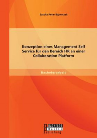 Buch Konzeption eines Management Self Service fur den Bereich HR an einer Collaboration Platform Sascha Peter Bajonczak