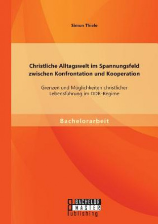 Könyv Christliche Alltagswelt im Spannungsfeld zwischen Konfrontation und Kooperation Simon Thiele