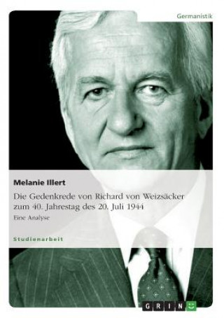 Könyv Gedenkrede von Richard von Weizsacker zum 40. Jahrestag des 20. Juli 1944 Melanie Illert