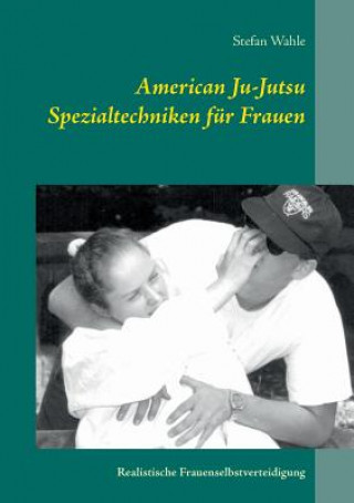 Kniha American Ju-Jutsu Spezialtechniken fur Frauen Stefan Wahle
