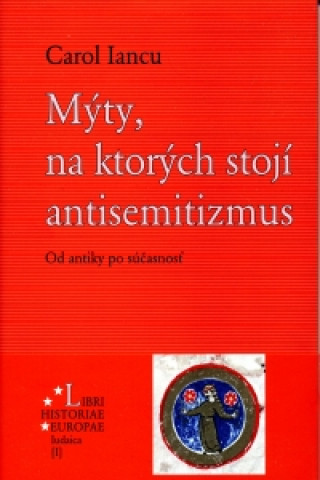 Könyv Mýty, na ktorých stojí antisemitizmus Carol Iancu