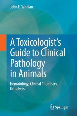 Kniha Toxicologist's Guide to Clinical Pathology in Animals John E. Whalan