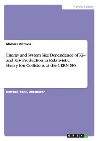 Książka Energy and System Size Dependence of Xi- and Xi+ Production in Relativistic Heavy-Ion Collisions at the CERN SPS Michael Mitrovski