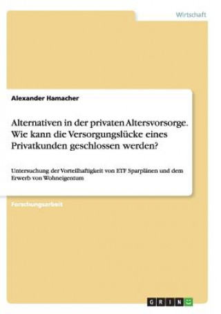 Kniha Alternativen in der privaten Altersvorsorge. Wie kann die Versorgungslucke eines Privatkunden geschlossen werden? Alexander Hamacher