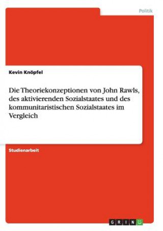 Kniha Theoriekonzeptionen von John Rawls, des aktivierenden Sozialstaates und des kommunitaristischen Sozialstaates im Vergleich Kevin Knopfel