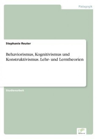 Kniha Behaviorismus, Kognitivismus und Konstruktivismus. Lehr- und Lerntheorien Stephanie Reuter