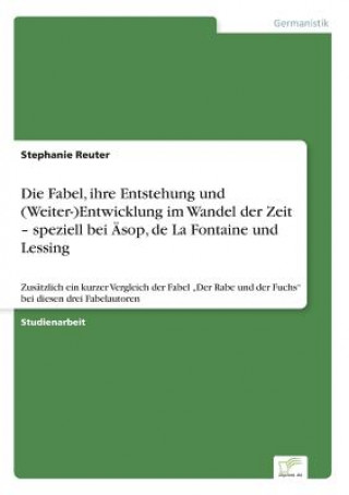 Carte Fabel, ihre Entstehung und (Weiter-)Entwicklung im Wandel der Zeit - speziell bei AEsop, de La Fontaine und Lessing Stephanie Reuter