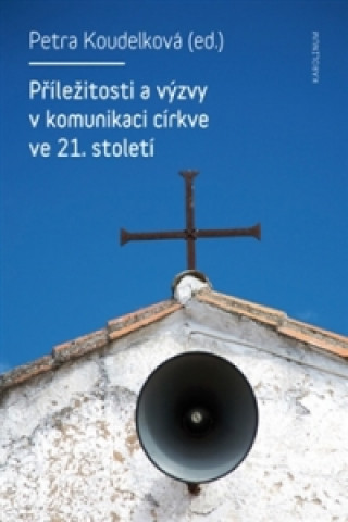 Book Příležitosti a výzvy v komunikaci církve v 21. století Petra Koudelková