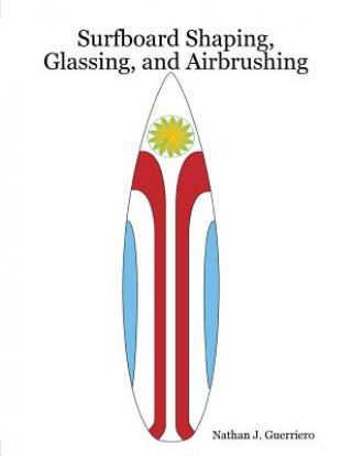 Kniha Surfboard Shaping, Glassing, and Airbrushing Nathan J. Guerriero