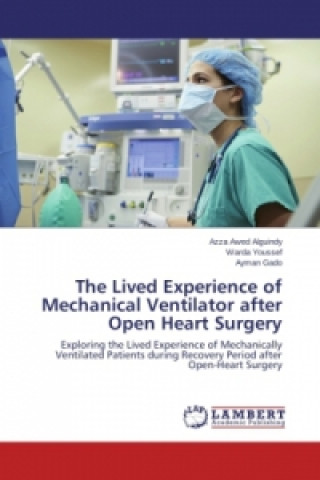 Книга The Lived Experience of Mechanical Ventilator after Open Heart Surgery Azza Awed Alguindy