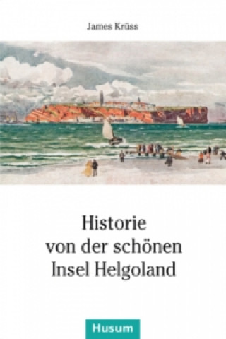 Kniha Historie von der schönen Insel Helgoland James Krüss