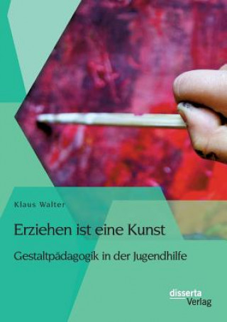 Kniha Erziehen ist eine Kunst. Gestaltpadagogik in der Jugendhilfe Klaus Walter