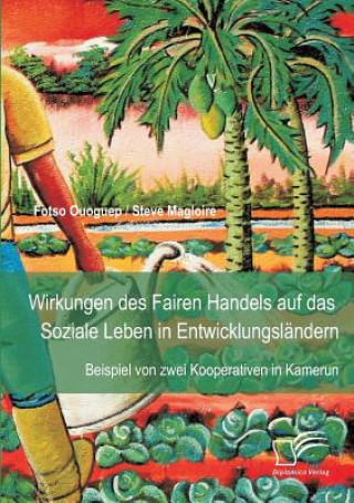 Книга Wirkungen des Fairen Handels auf das Soziale Leben in Entwicklungslandern Steve Magloire Fotso Ouoguep