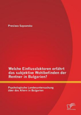 Kniha Welche Einflussfaktoren erfahrt das subjektive Wohlbefinden der Rentner in Bulgarien? Psychologische Landesuntersuchung uber das Altern in Bulgarien Preslava Sayvanska