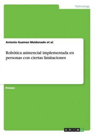 Książka Robotica asistencial implementada en personas con ciertas limitaciones Antonio Guzman Maldonado Et Al