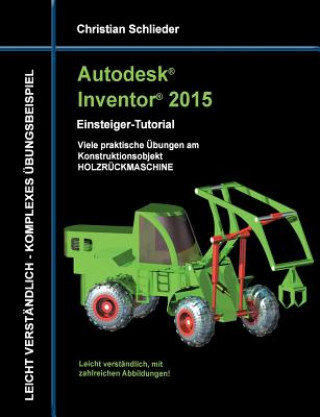 Kniha Autodesk Inventor 2015 - Einsteiger-Tutorial Holzruckmaschine Christian Schlieder