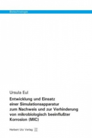 Knjiga Entwicklung und Einsatz einer Simulationsapparatur zum Nachweis und zur Verhinderung von mikrobiologisch beeinflußter Korrosion (MIC) Ursula Eul