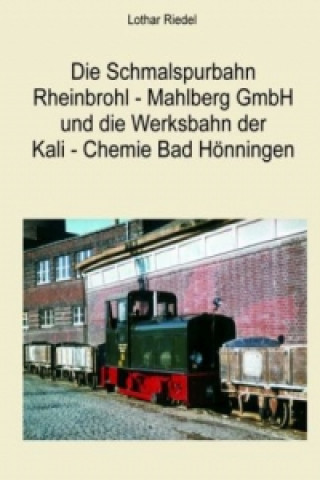 Libro Die Schmalspurbahn Rheinbrohl - Mahlberg GmbH und die Werkbahn der Kali - Chemie Bad Hönningen Lothar Riedel