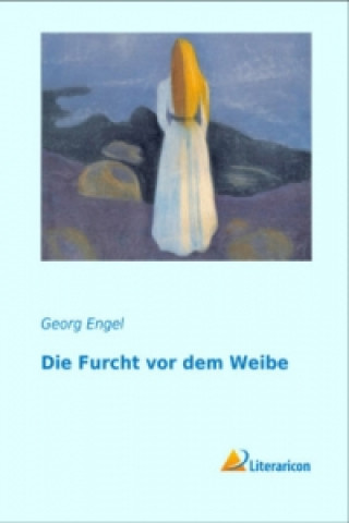 Könyv Die Furcht vor dem Weibe Georg Engel