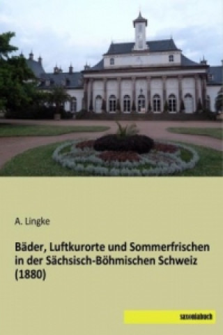 Kniha Bäder, Luftkurorte und Sommerfrischen in der Sächsisch-Böhmischen Schweiz (1880) A. Lingke