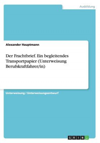 Carte Der Frachtbrief. Ein begleitendes Transportpapier (Unterweisung Berufskraftfahrer/in) Alexander Hauptmann