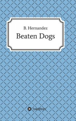Könyv Beaten Dogs B Hernandez
