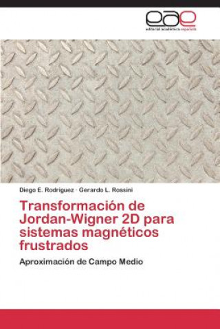 Livre Transformacion de Jordan-Wigner 2D para sistemas magneticos frustrados Rodriguez Diego E