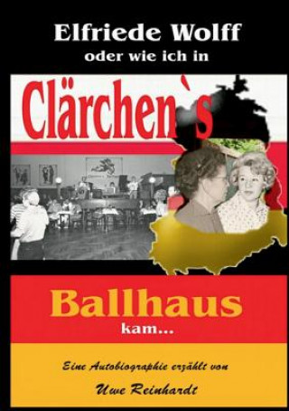 Libro Elfriede Wolff oder wie ich in Clarchen's Ballhaus kam ... Uwe (Princeton University) Reinhardt