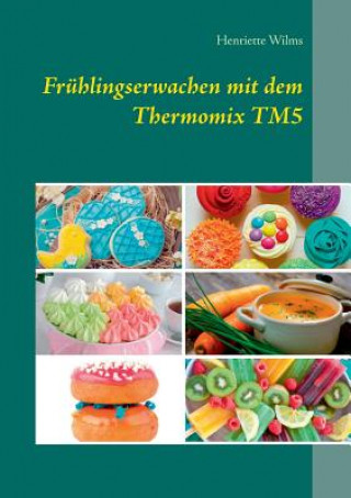 Könyv Fruhlingserwachen mit dem Thermomix TM5 Henriette Wilms