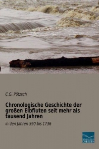 Kniha Chronologische Geschichte der großen Elbfluten seit mehr als tausend Jahren C. G. Pötzsch