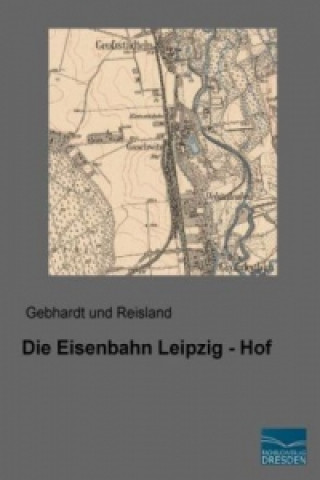 Könyv Die Eisenbahn Leipzig - Hof Gebhardt und Reisland