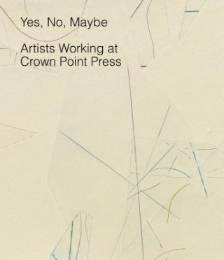 Könyv Yes, No, Maybe - Artists Working at Crown Point Press Judith Brodie