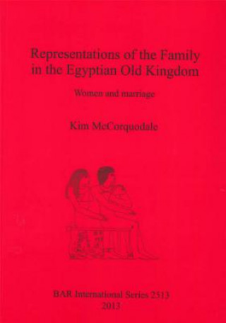 Книга Representations of the Family in the Egyptian Old Kingdom Kim McCorquodale