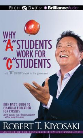 Książka Why 'a' Students Work for 'c' Students and Why 'b' Students Robert Kiyosaki
