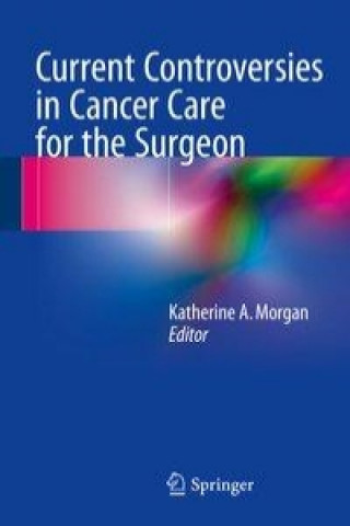 Książka Current Controversies in Cancer Care for the Surgeon Katherine A. Morgan