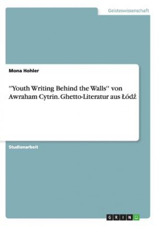 Kniha ''Youth Writing Behind the Walls'' von Awraham Cytrin. Ghetto-Literatur aus Lod&#378; Mona Hohler