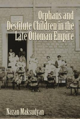 Книга Orphans and Destitute Children in the Late Ottoman Empire Nazan Maksudyan