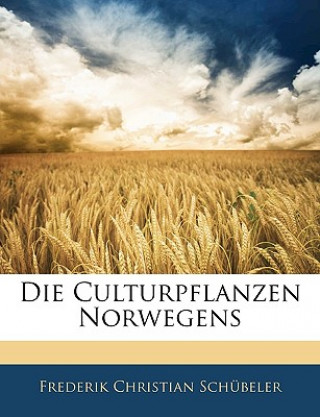 Kniha Die culturpflanzen Norwegens Frederik Christian Schübeler