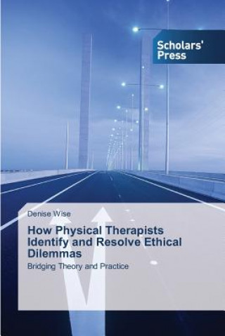 Könyv How Physical Therapists Identify and Resolve Ethical Dilemmas Wise Denise